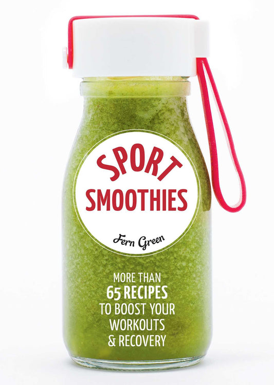 Sport Smoothies:More than 65 Recipes to Boost Your Workouts & Recovery: More Than 65 Recipes to Boost Your Workouts & Recovery