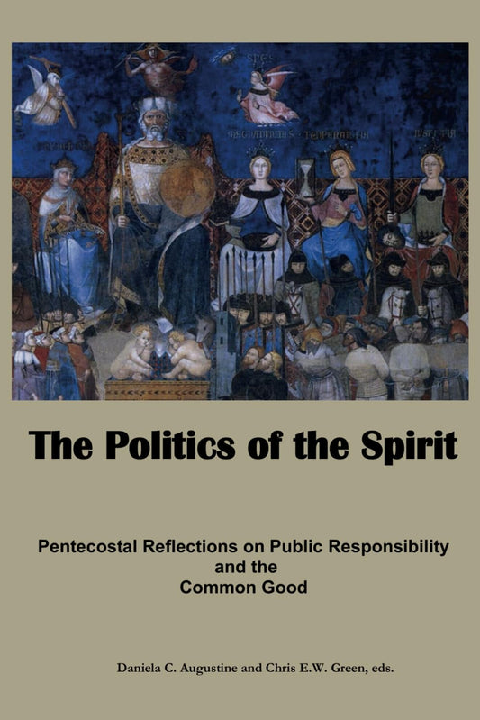 The Politics of the Spirit: Pentecostal Reflections on Public Responsibility and the Common Good