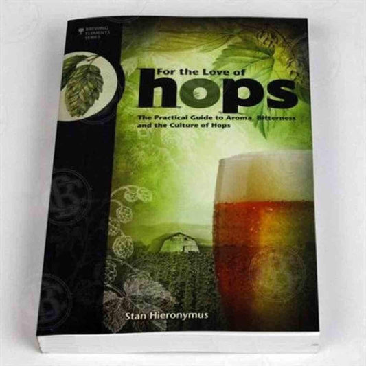 For The Love of Hops: The Practical Guide to Aroma, Bitterness and the Culture of Hops (Brewing Elements)