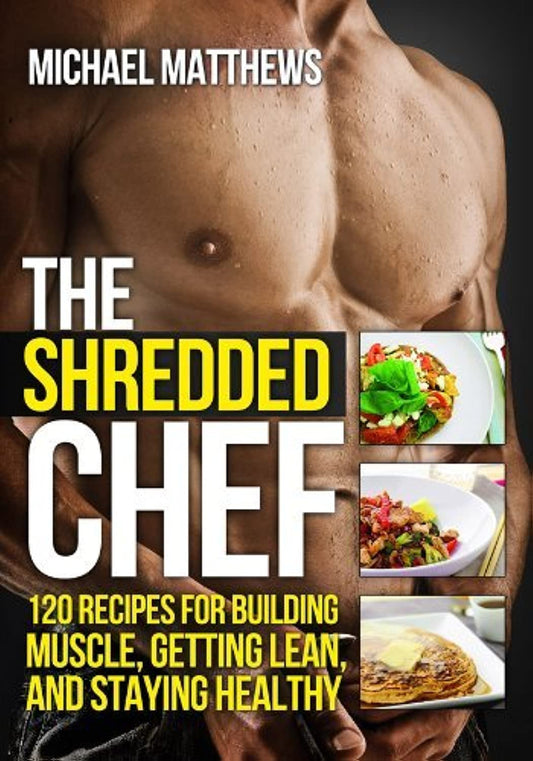 The Shredded Chef: 120 Recipes for Building Muscle, Getting Lean, and Staying Healthy (Second Edition)(The Build Healthy Muscle Series) - 4554