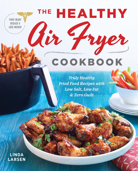 The Healthy Air Fryer Cookbook: Truly Healthy Fried Food Recipes with Low Salt, Low Fat, and Zero Guilt - 8076