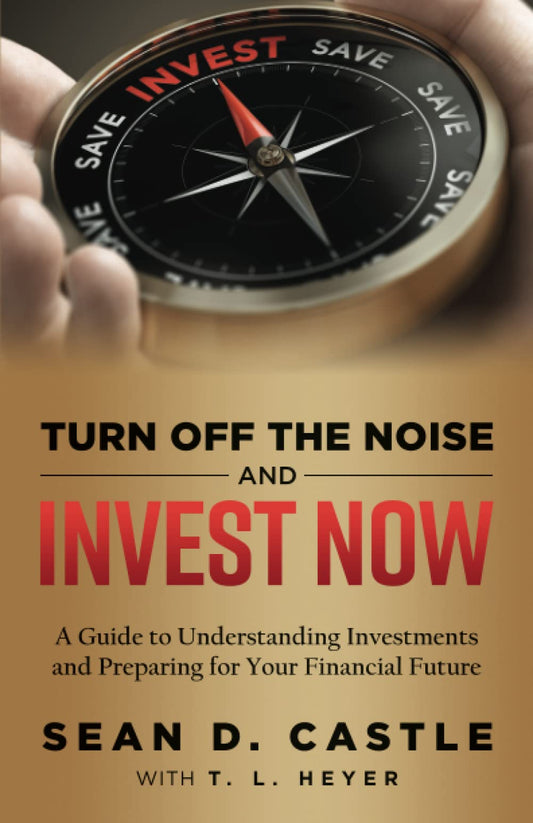 Turn Off the Noise and Invest Now: A Guide to Understanding Investments and Preparing for Your Financial Future