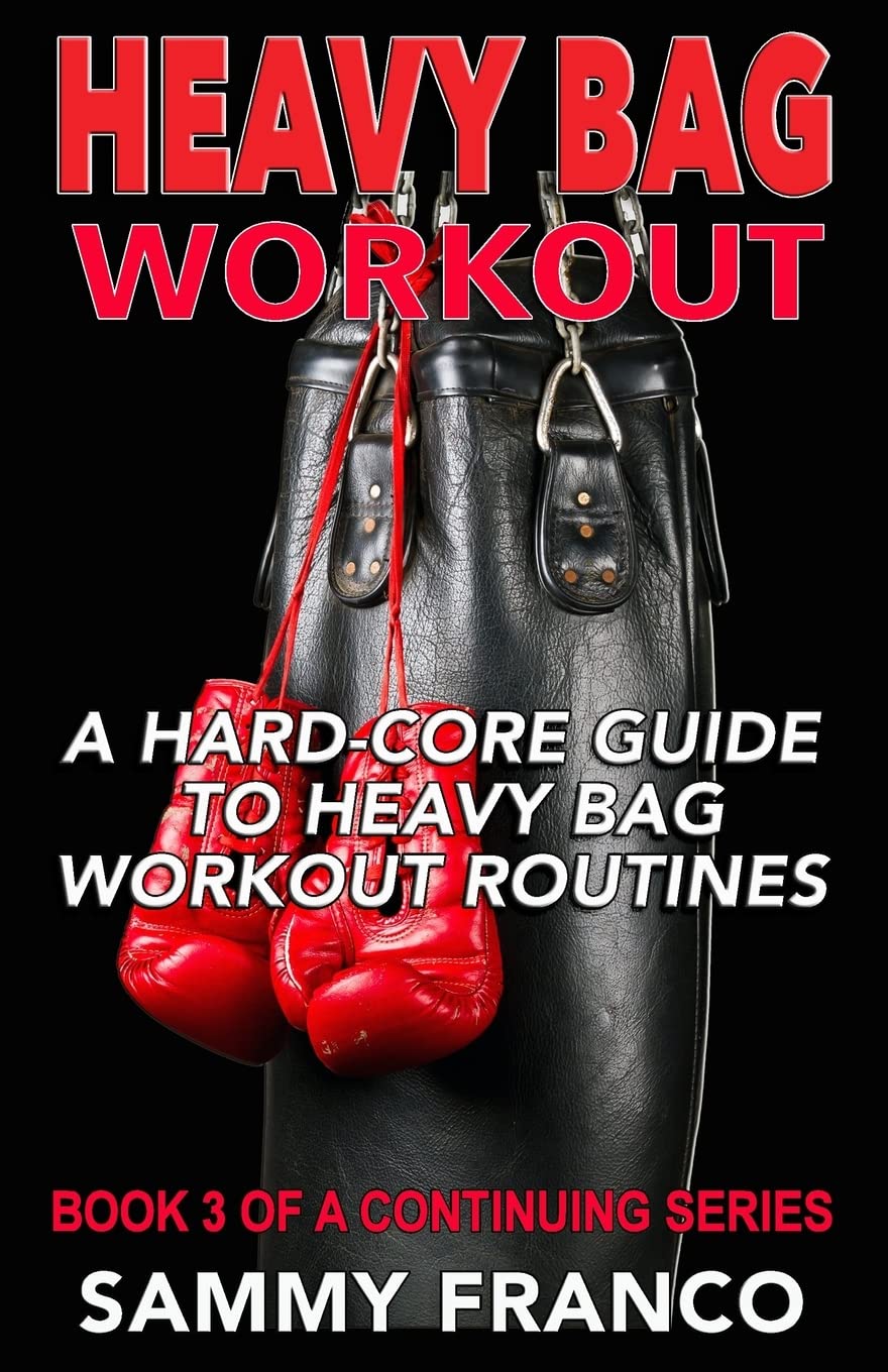 Heavy Bag Workout: A Hard-Core Guide to Heavy Bag Workout Routines (Heavy Bag Series)