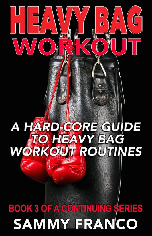 Heavy Bag Workout: A Hard-Core Guide to Heavy Bag Workout Routines (Heavy Bag Series)