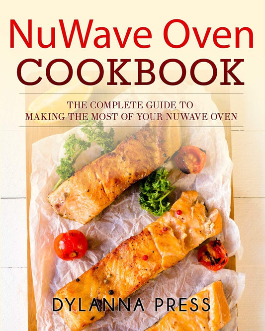 NuWave Oven Cookbook: The Complete Guide to Making the Most of Your NuWave Oven - 2657