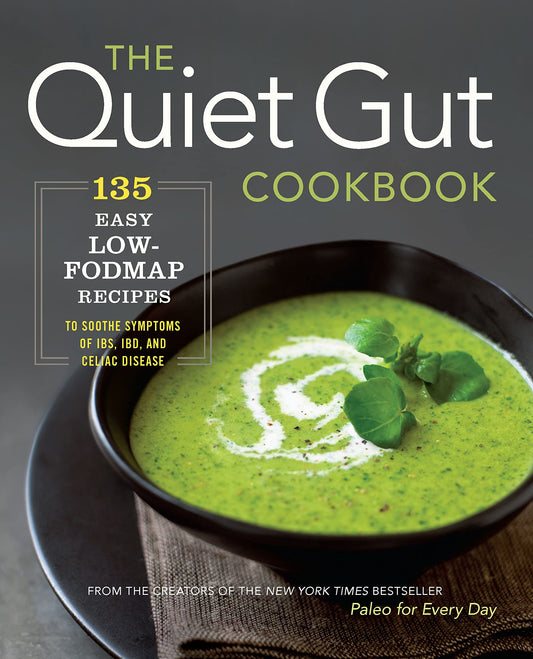 The Quiet Gut Cookbook: 135 Easy Low-FODMAP Recipes to Soothe Symptoms of IBS, IBD, and Celiac Disease - 7063