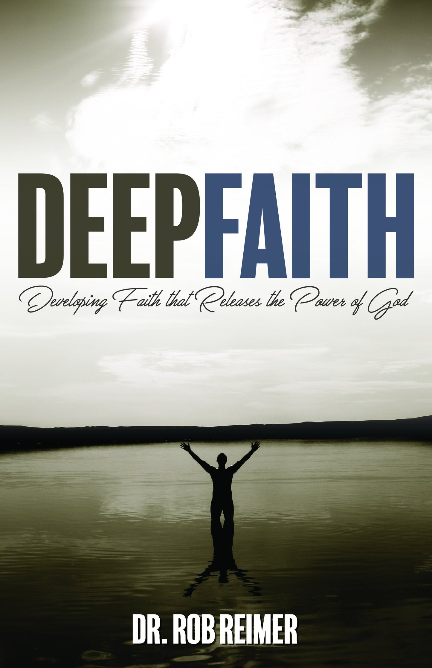 Deep Faith: Developing Faith that Releases the Power of God - 7188