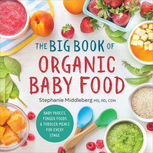 The Big Book of Organic Baby Food: Baby Purées, Finger Foods, and Toddler Meals For Every Stage (Organic Foods for Baby and Toddler) - 9929
