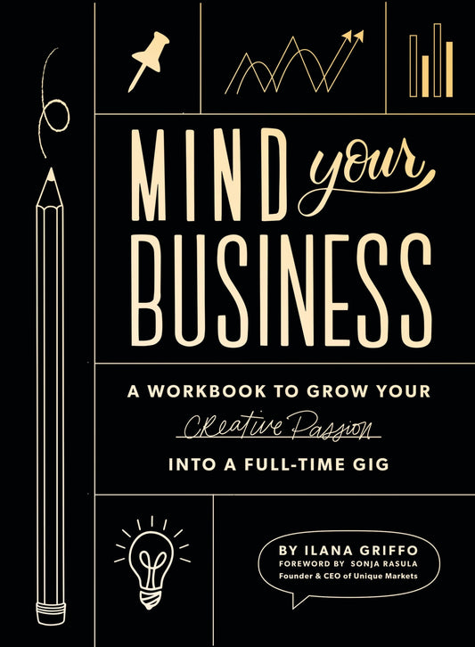 Mind Your Business: A Workbook to Grow Your Creative Passion Into a Full-time Gig - 7238