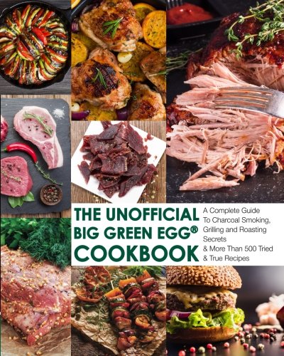 The Unofficial Big Green Egg® Cookbook: The Complete Guide To Charcoal Smoking, Grilling And Roasting Secrets & More Than 500 Tried & True Recipes (The Unofficial Big Green Egg® Cookbook Series) - 6310