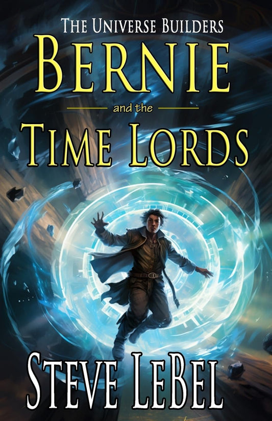 The Universe Builders: Bernie and the Time Lords: humorous epic fantasy / science fiction adventure (The Universe Builders Series) - 2293