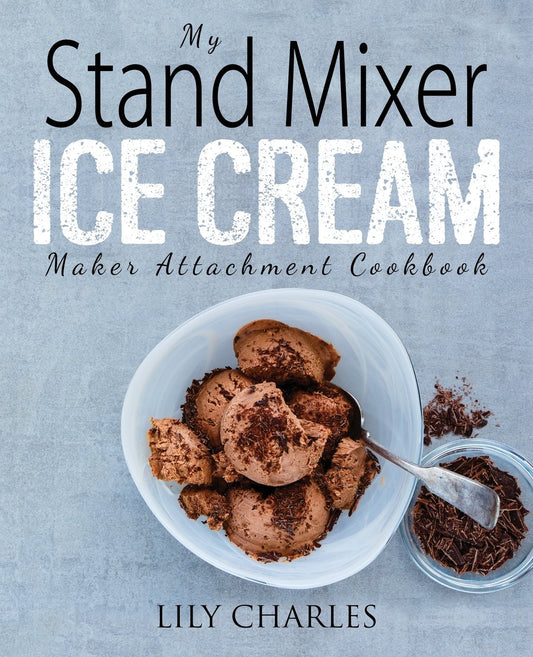 My Stand Mixer Ice Cream Maker Attachment Cookbook: 100 Deliciously Simple Homemade Recipes Using Your 2 Quart Stand Mixer Attachment for Frozen Fun - 9064