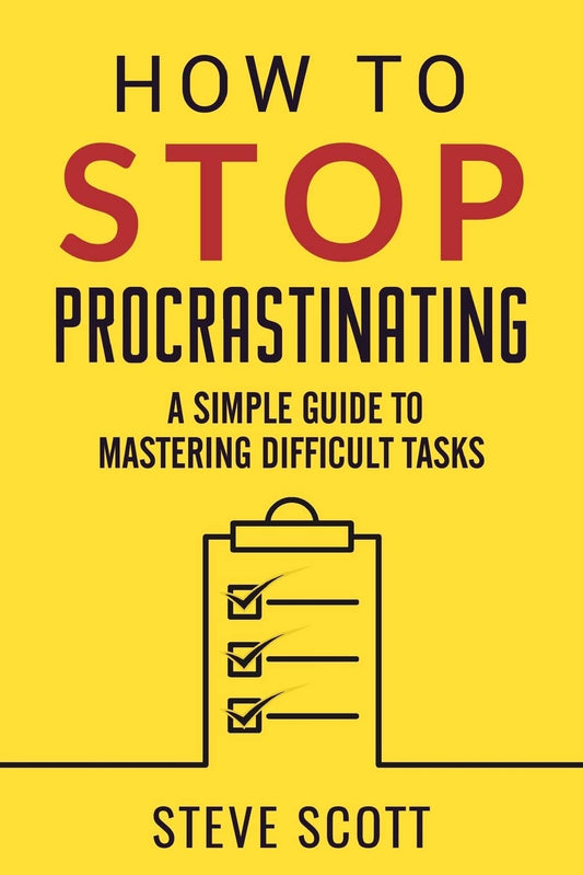How to Stop Procrastinating: A Simple Guide to Mastering Difficult Tasks - 6961