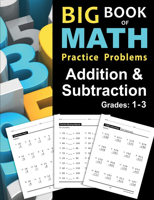 Big Book of Math Practice Problems Addition and Subtraction: Single Digit Facts / Drills, Double Digits, Triple Digits, Arithmetic With & Without Regrouping, Grades 1-3 - 6925