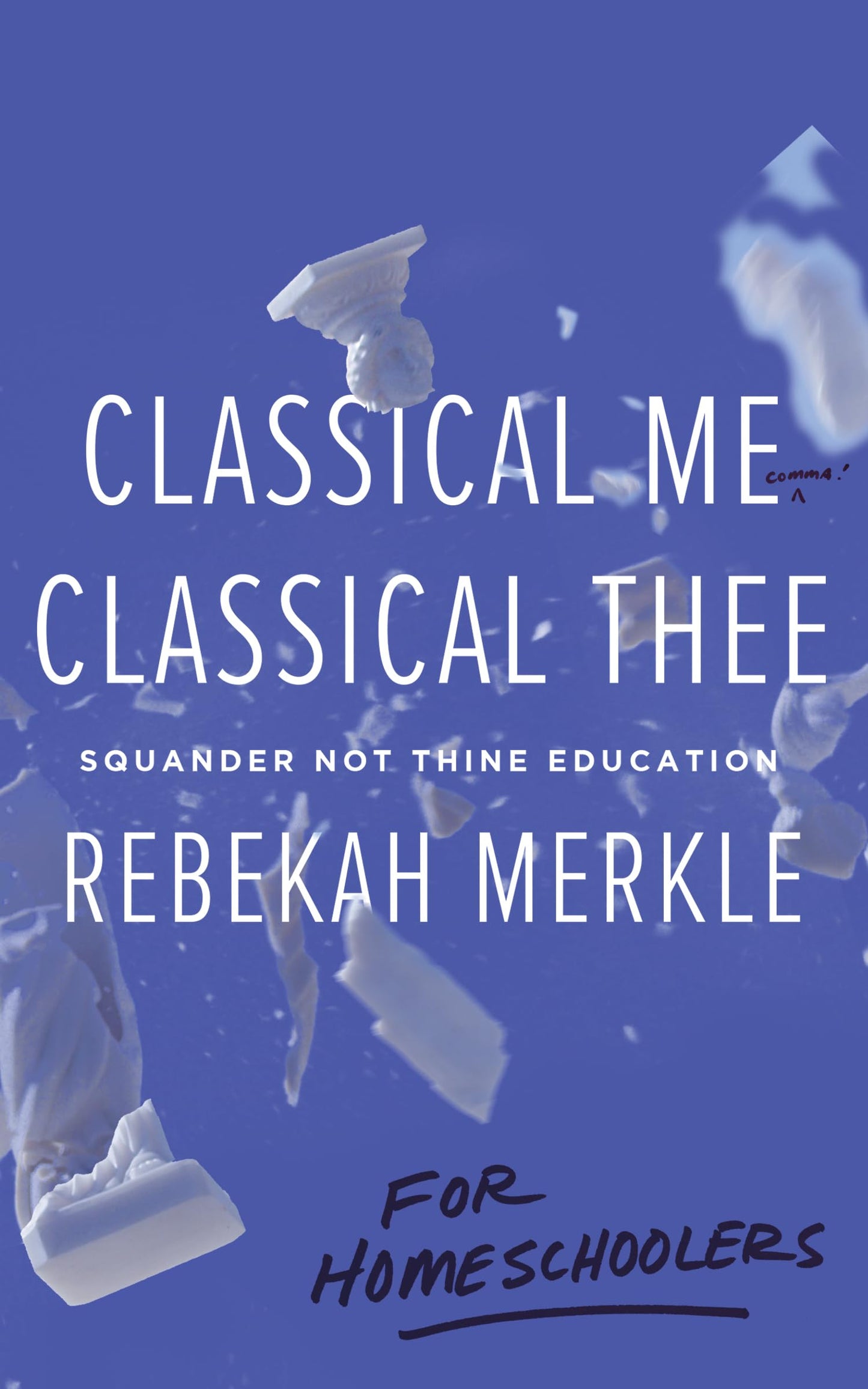 Classical Me, Classical Thee for Homeschoolers: Squander Not Thine Education, Understanding the Purpose of Education, Christian Books for Teens - 4570