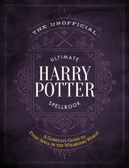 The Unofficial Ultimate Harry Potter Spellbook: A complete reference guide to every spell in the realm of wizards and witches (The Unofficial Harry Potter Reference Library)