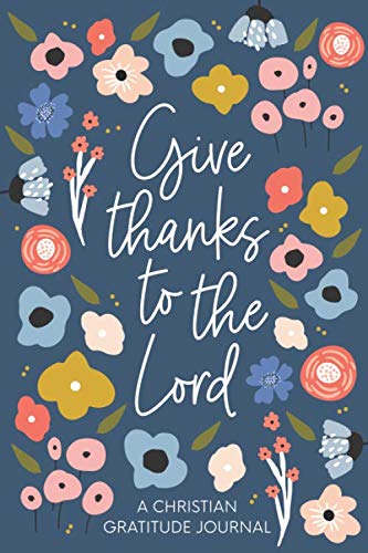 Christian Gratitude Journal for Women: Give Thanks to the Lord: A 52 Week Inspirational Guide to More Prayer and Less Stress - 8085