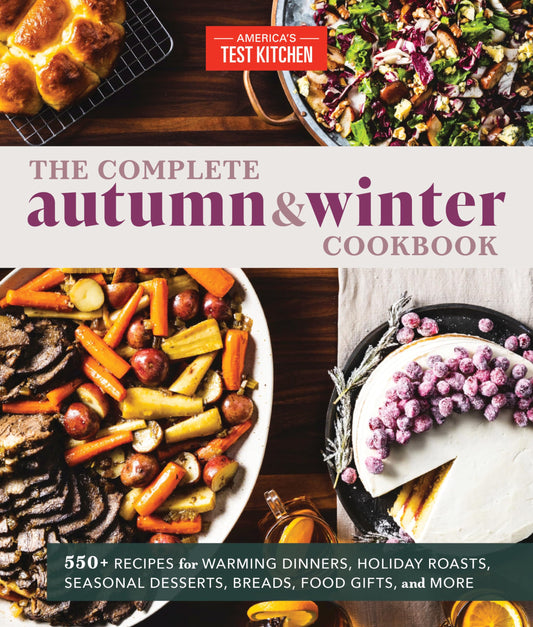 The Complete Autumn and Winter Cookbook: 550+ Recipes for Warming Dinners, Holiday Roasts, Seasonal Desserts, Breads, Food Gifts, and More (The Complete ATK Cookbook Series) - 2390