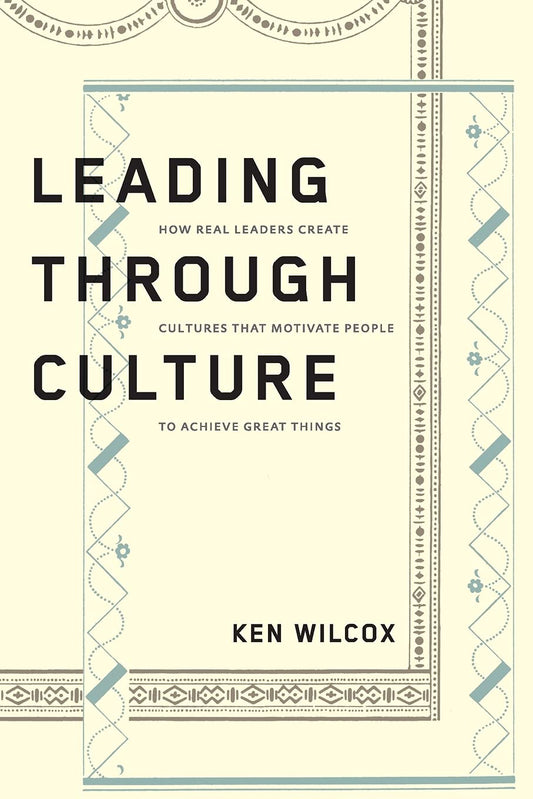 Leading Through Culture: How Real Leaders Create Cultures That Motivate People to Achieve Great Things - 5348