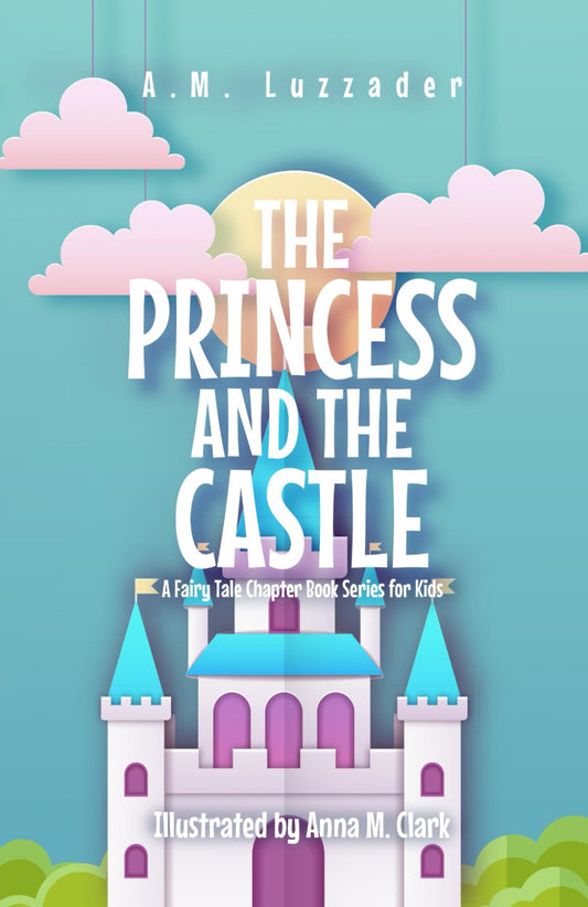The Princess and the Castle: A Fairy Tale Chapter Book Series for Kids - 9194