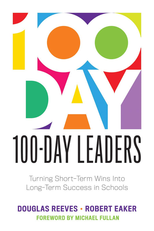 100-Day Leaders: Turning Short-Term Wins Into Long-Term Success in Schools (A 100-Day Action Plan for Meaningful School Improvement) - 7227
