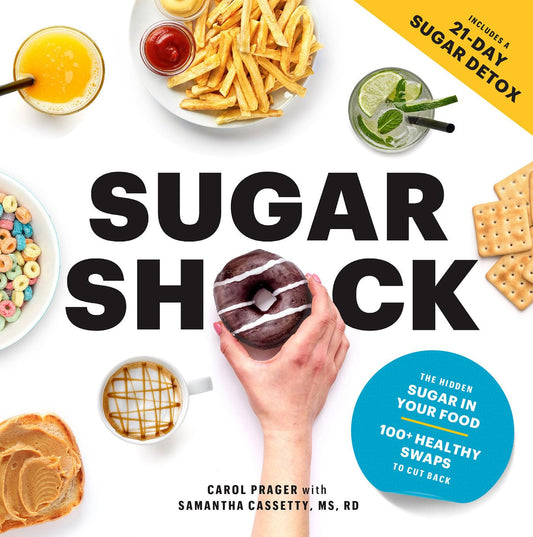 Sugar Shock: The Hidden Sugar in Your Food and 100+ Smart Swaps to Cut Back - 2467