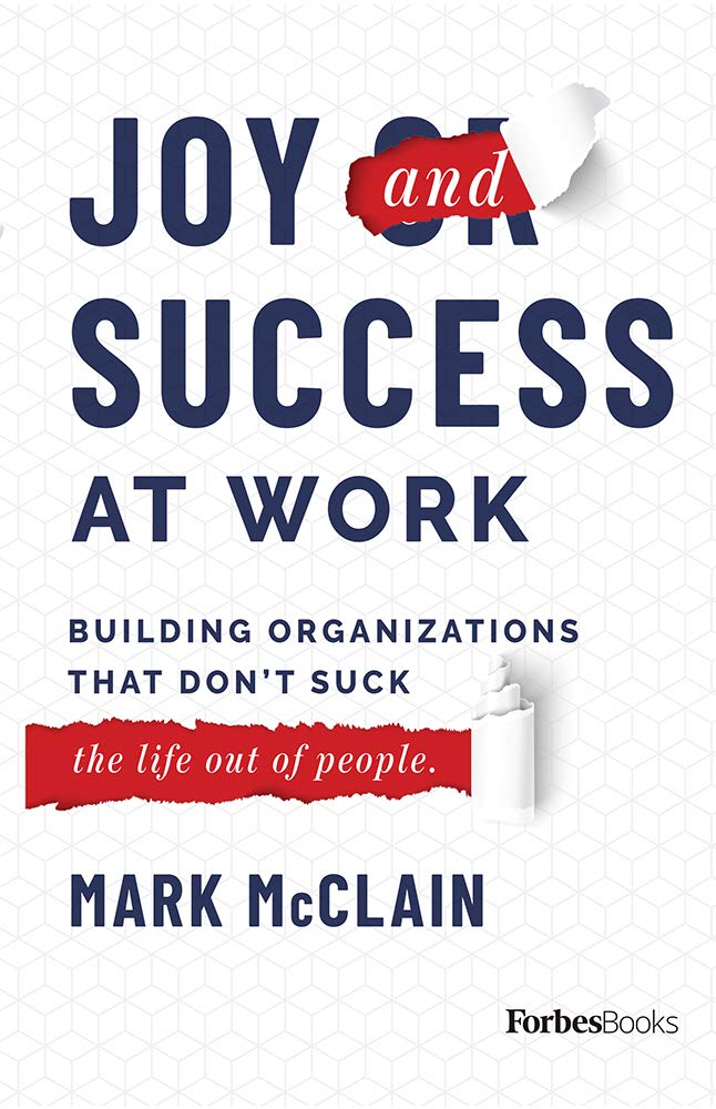 Joy and Success At Work: Building Organizations That Don’t Suck (The Life Out Of People)