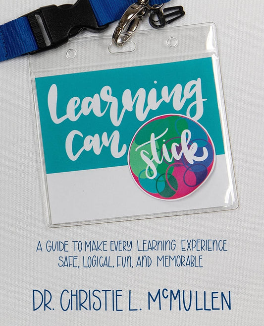Learning Can Stick: A Guide To Make Every Learning Experience Safe, Logical, Fun, And Memorable - 3142