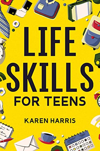 Life Skills for Teens: How to Cook, Clean, Manage Money, Fix Your Car, Perform First Aid, and Just About Everything in Between - 9713