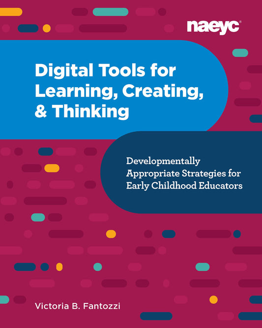 Digital Tools for Learning, Creating, and Thinking: Developmentally Appropriate Strategies for Early Childhood Educators: Developmentally Appropriate Strategies for Early Childhood Educators - 8276