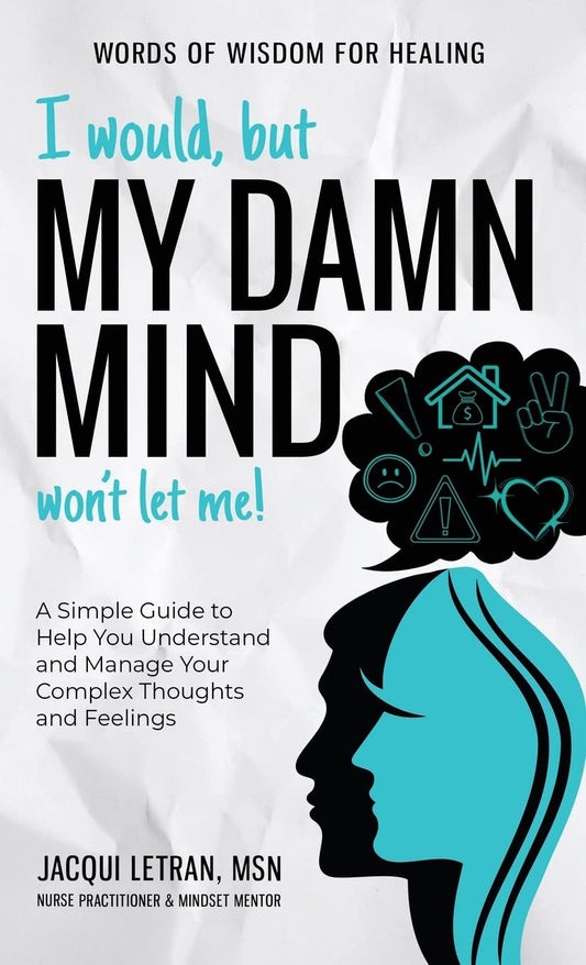 I would, but MY DAMN MIND won't let me: A Simple Guide to Help You Understand and Manage Your Complex Thoughts and Feelings (Words of Wisdom for Healing)