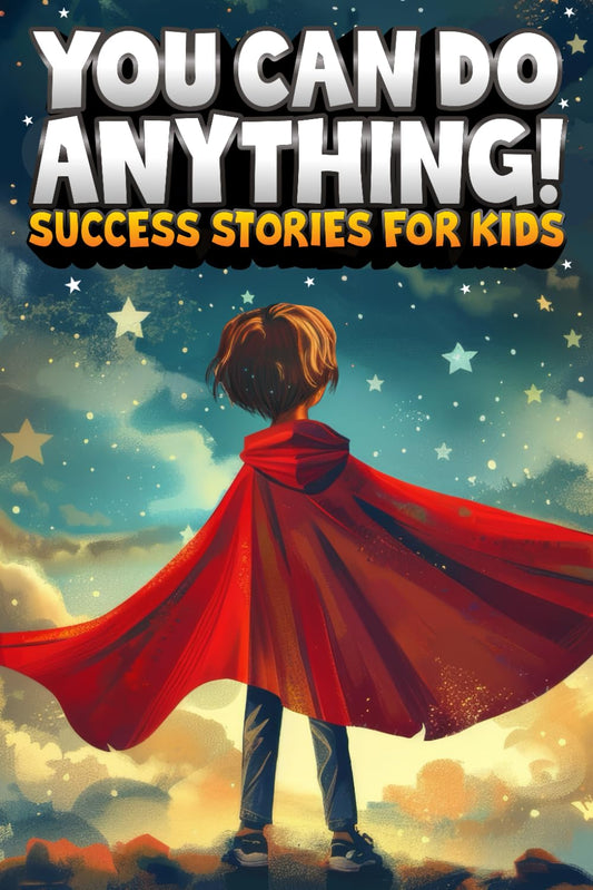 You Can Do Anything! Success Stories for Kids: Inspiring True Tales of Overcoming Challenges to Achieve Big Dreams from History, Pop Culture, Sports, ... (Spectacular Stories for Curious Kids) - 4611