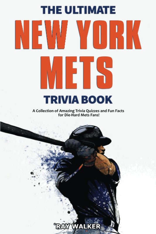 The Ultimate New York Mets Trivia Book: A Collection of Amazing Trivia Quizzes and Fun Facts for Die-Hard Mets Fans! - 6544
