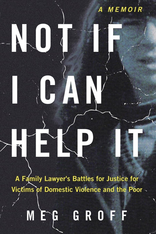 Not If I Can Help It: A Family Lawyer’s Battles for Justice for Victims of Domestic Violence and the Poor - 4284