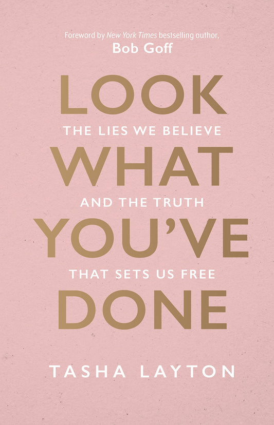 Look What You've Done: The Lies We Believe & The Truth That Sets Us Free
