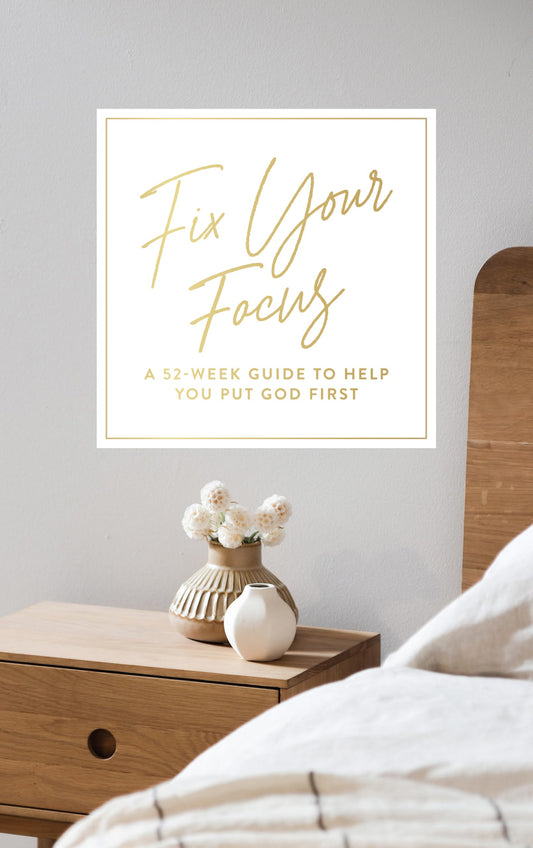 Fix Your Focus - A 52-Week Guide to Help You Put God First