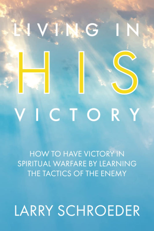 Living in His Victory: How to Have Victory in Spiritual Warfare by Learning the Tactics of the Enemy - 3102