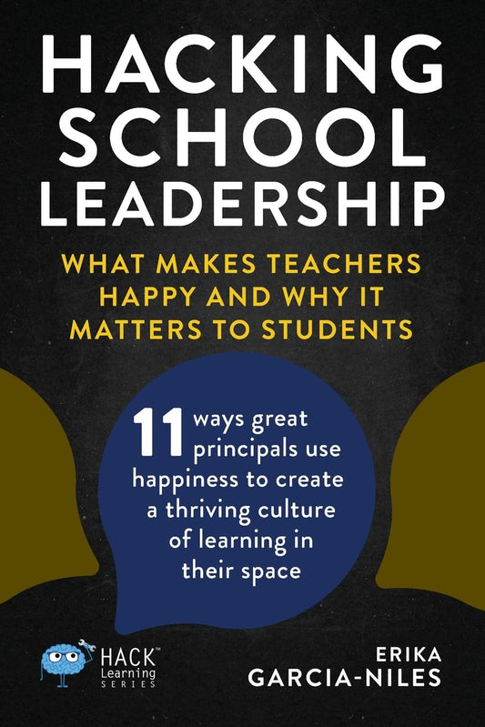 Hacking School Leadership: What Makes Teachers Happy and Why It Matters to Students 11 ways great principals use happiness to create a thriving ... in their space (Hack Learning Series) - 4667