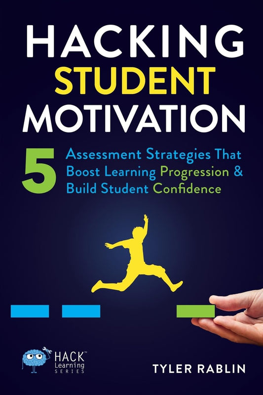 Hacking Student Motivation: 5 Assessment Strategies That Boost Learning Progression and Build Student Confidence (Hack Learning Series) - 7290