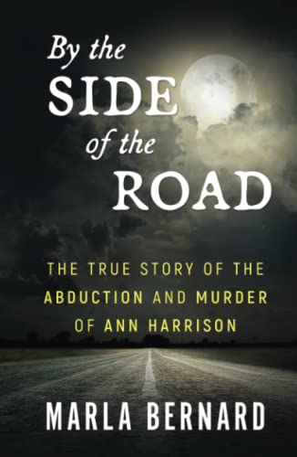 BY THE SIDE OF THE ROAD: The True Story Of The Abduction And Murder Of Ann Harrison - 648