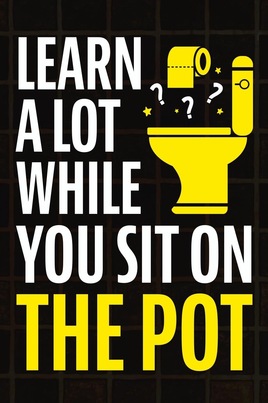 Learn A Lot While You Sit On The Pot: Fascinating Trivia and Fun Facts About Science, History, Sports, Pop Culture, Technology, Mind Puzzles, and So Much More! - 4051