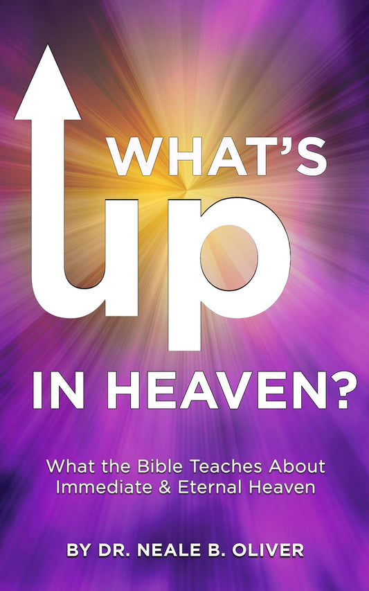 What's Up In Heaven: What The Bible Teaches About Immediate and Eternal Heaven
