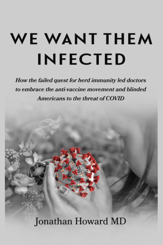 We Want Them Infected: How the failed quest for herd immunity led doctors to embrace the anti-vaccine movement and blinded Americans to the threat of COVID