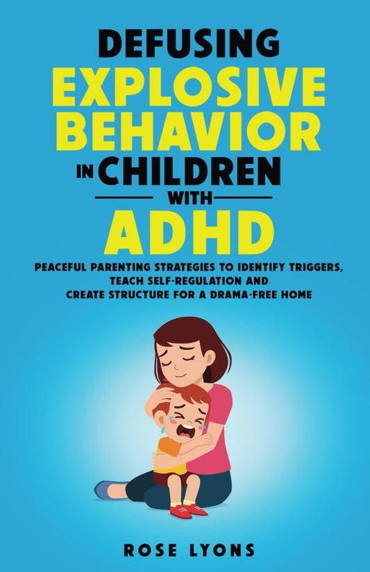 Defusing Explosive Behavior in Children with ADHD: Peaceful Parenting Strategies to Identify Triggers, Teach Self-Regulation and Create Structure for a Drama-Free Home