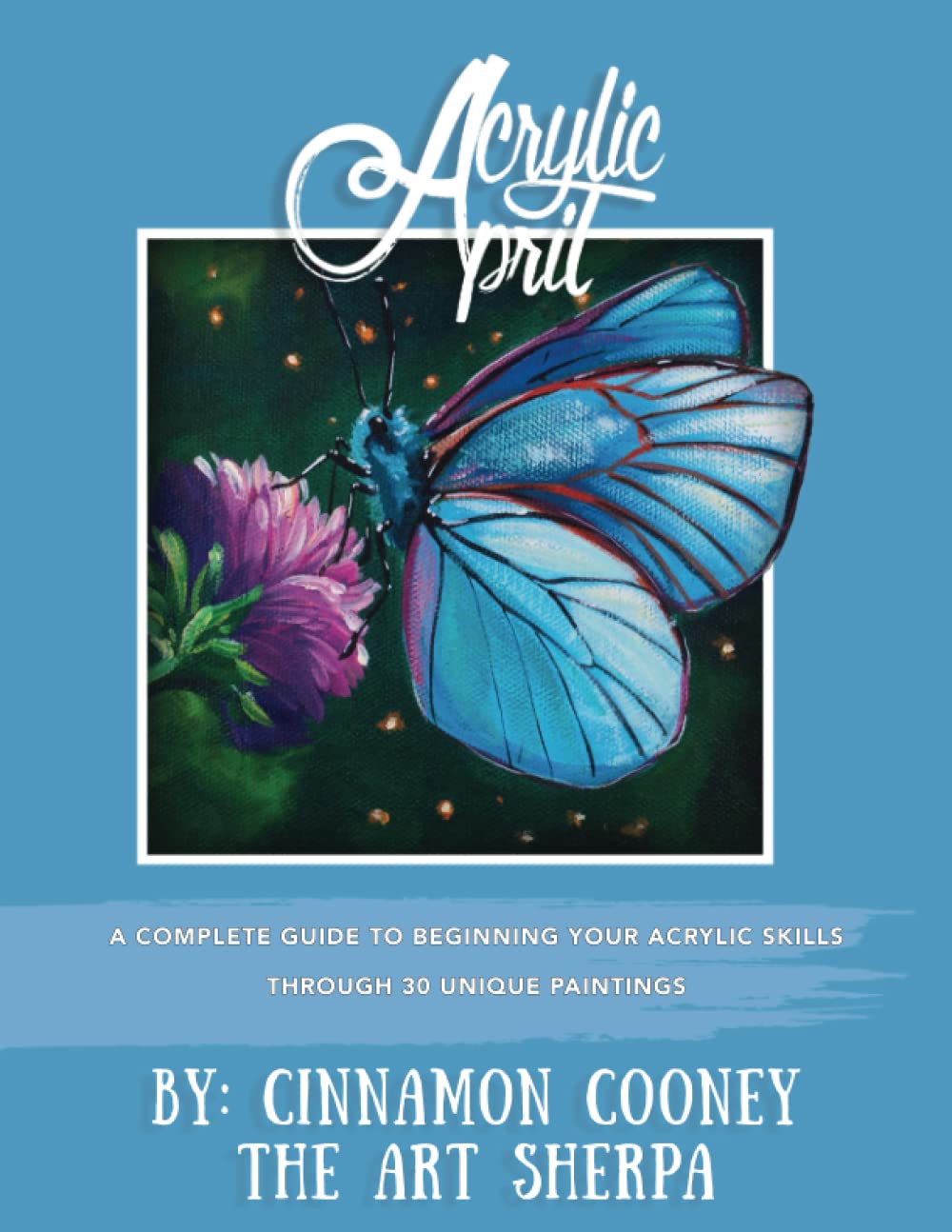 Acrylic April 2020: A Complete Guide To Beginning Your Acrylic Skills Through 30 Unique Paintings - 6325