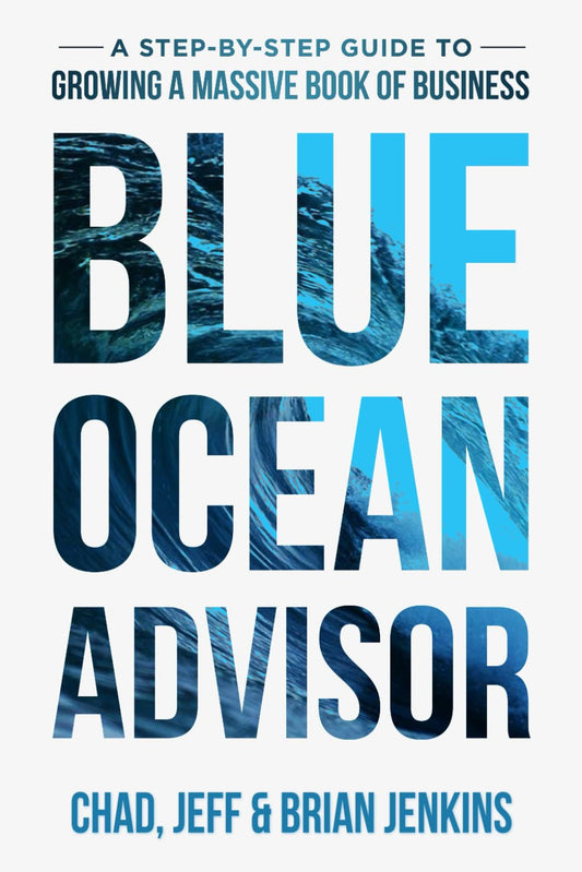 Blue Ocean Advisor: A Step-By-Step Guide To Growing A Massive Book Of Business
