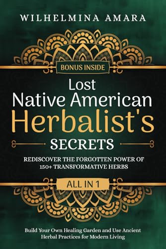 Lost Native American Herbalist's Secrets [All-in-1]: Rediscover the Forgotten Power of 150+ Transformative Herbs. Build Your Own Healing Garden and Use Ancient Herbal Practices for Modern Living - 1437