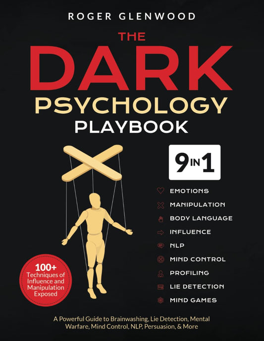 The Dark Psychology Playbook [9-in-1]: 100+ Techniques of Influence and Manipulation Exposed. A Powerful Guide to Brainwashing, Lie Detection, Mental Warfare, Mind Control, NLP, Persuasion, & More - 9626