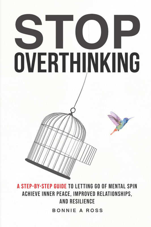 Stop Overthinking: A Step-by-Step Guide to Letting Go of Mental Spin to Achieve Inner Peace, Improved Relationships, and Resilience (Beyond Doubt Series)