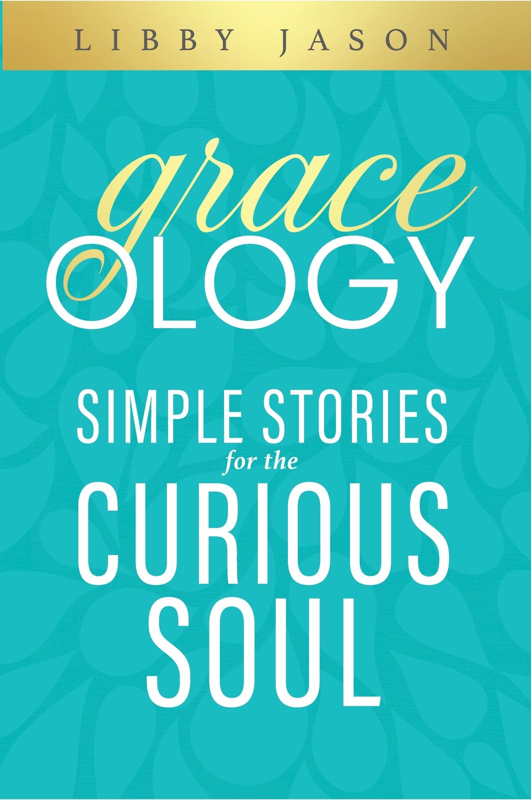 Graceology: Simple Stories For The Curious Soul